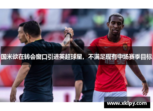 国米欲在转会窗口引进英超球星，不满足现有中场赛季目标