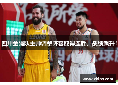 四川金强队主帅调整阵容取得连胜，战绩飙升！