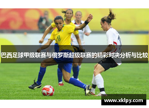 巴西足球甲级联赛与俄罗斯超级联赛的精彩对决分析与比较