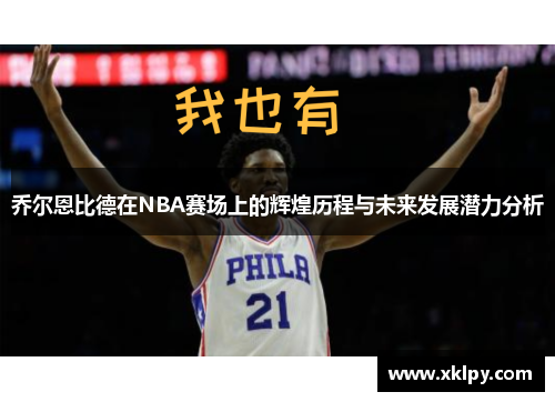 乔尔恩比德在NBA赛场上的辉煌历程与未来发展潜力分析