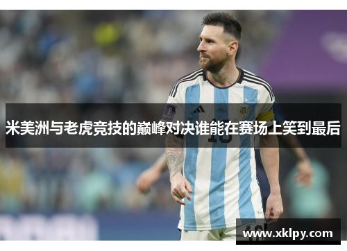 米美洲与老虎竞技的巅峰对决谁能在赛场上笑到最后