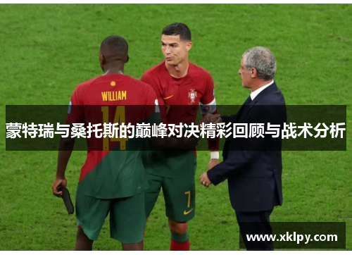 蒙特瑞与桑托斯的巅峰对决精彩回顾与战术分析