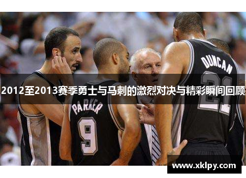 2012至2013赛季勇士与马刺的激烈对决与精彩瞬间回顾